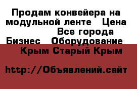 Продам конвейера на модульной ленте › Цена ­ 80 000 - Все города Бизнес » Оборудование   . Крым,Старый Крым